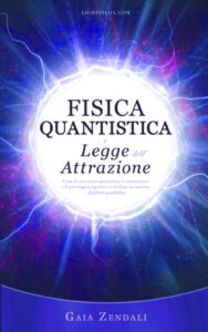 Fisica Quantistica e Legge dell'Attrazione: Come la meccanica quantistica, le neuroscienze e la psicologia cognitiva ci rivelano un universo di infinite possibilità