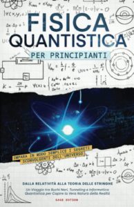 Fisica Quantistica per Principianti: Impara in Modo Semplice i Segreti Sconvolgenti dell’Universo, dalla Relatività alla Teoria delle Stringhe | Un ... per Capire la Vera Natura