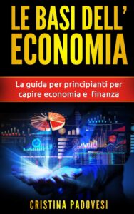 Le Basi Dell’Economia: La guida per principianti per capire economia e finanza